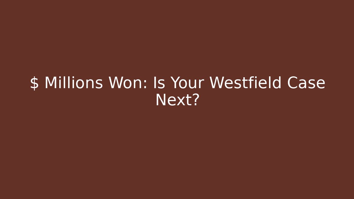 $ Millions Won: Is Your Westfield Case Next?