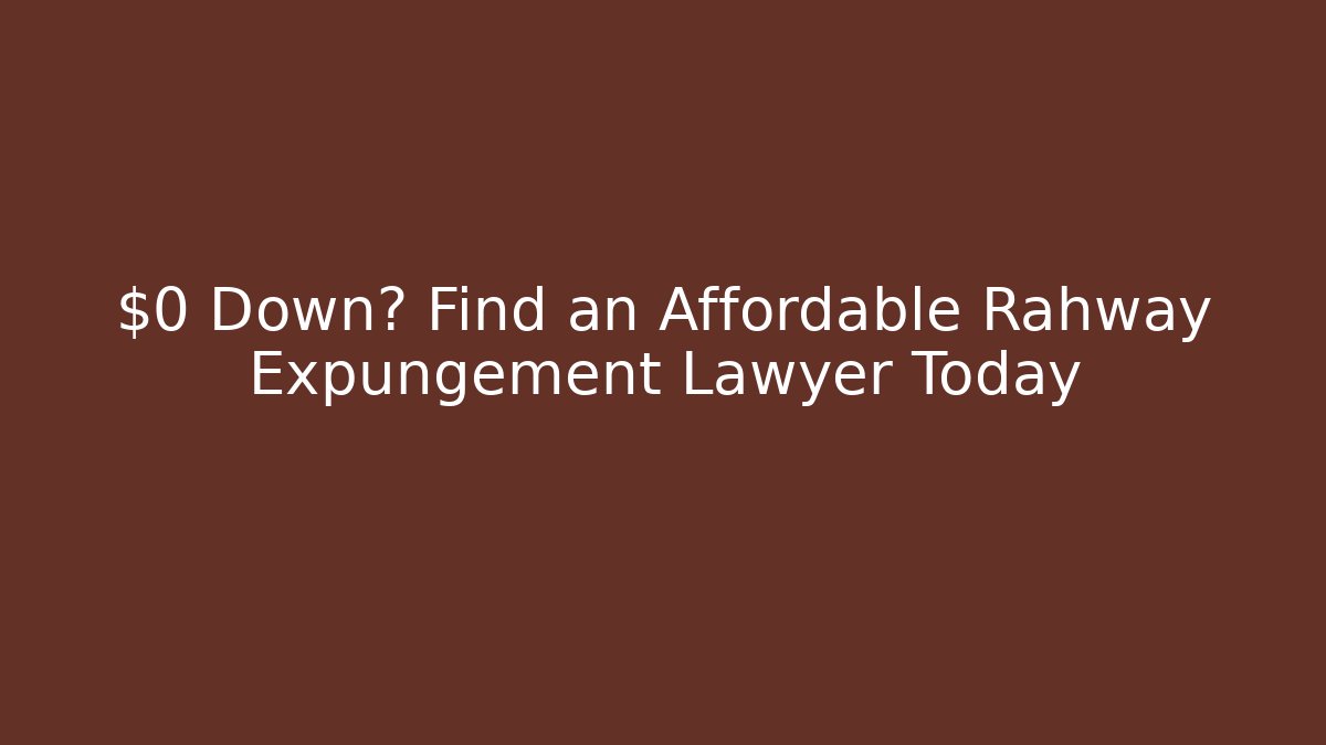 $0 Down? Find an Affordable Rahway Expungement Lawyer Today - WealthxGroup