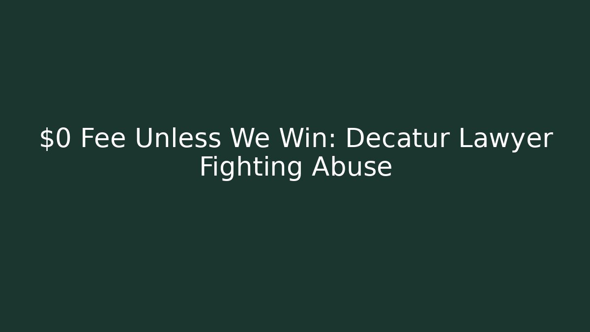 $0 Fee Unless We Win: Decatur Lawyer Fighting Abuse - WealthxGroup