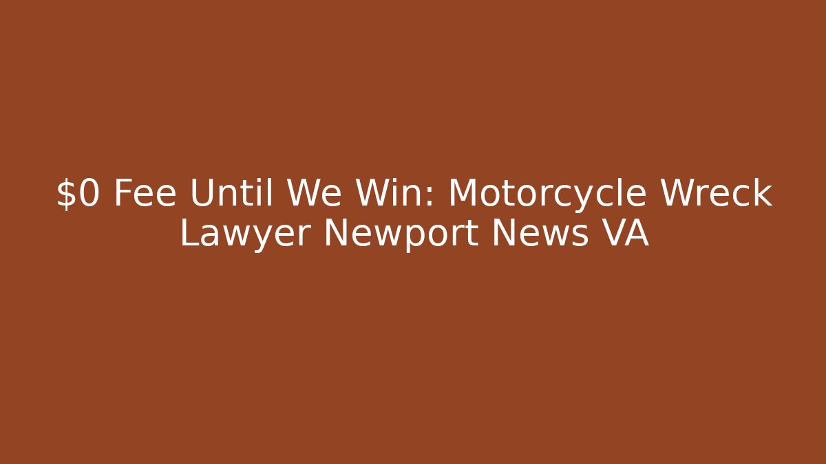 $0 Fee Until We Win: Motorcycle Wreck Lawyer Newport News VA
