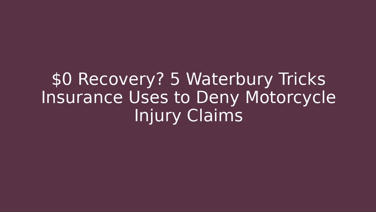 $0 Recovery? 5 Waterbury Tricks Insurance Uses to Deny Motorcycle Injury Claims - WealthxGroup