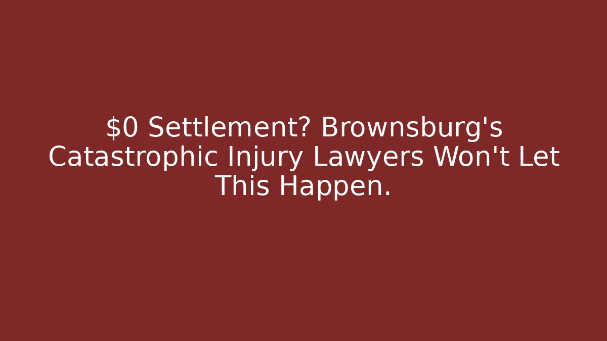 $0 Settlement? Brownsburg’s Catastrophic Injury Lawyers Won’t Let This Happen.