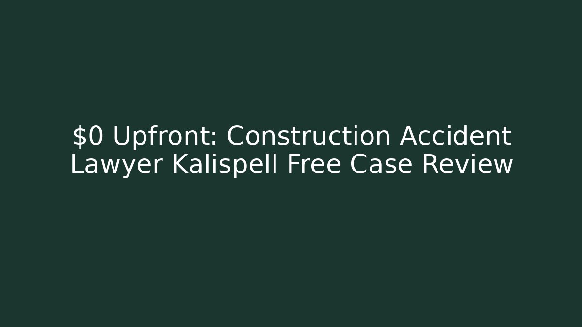 $0 Upfront: Construction Accident Lawyer Kalispell Free Case Review - WealthxGroup
