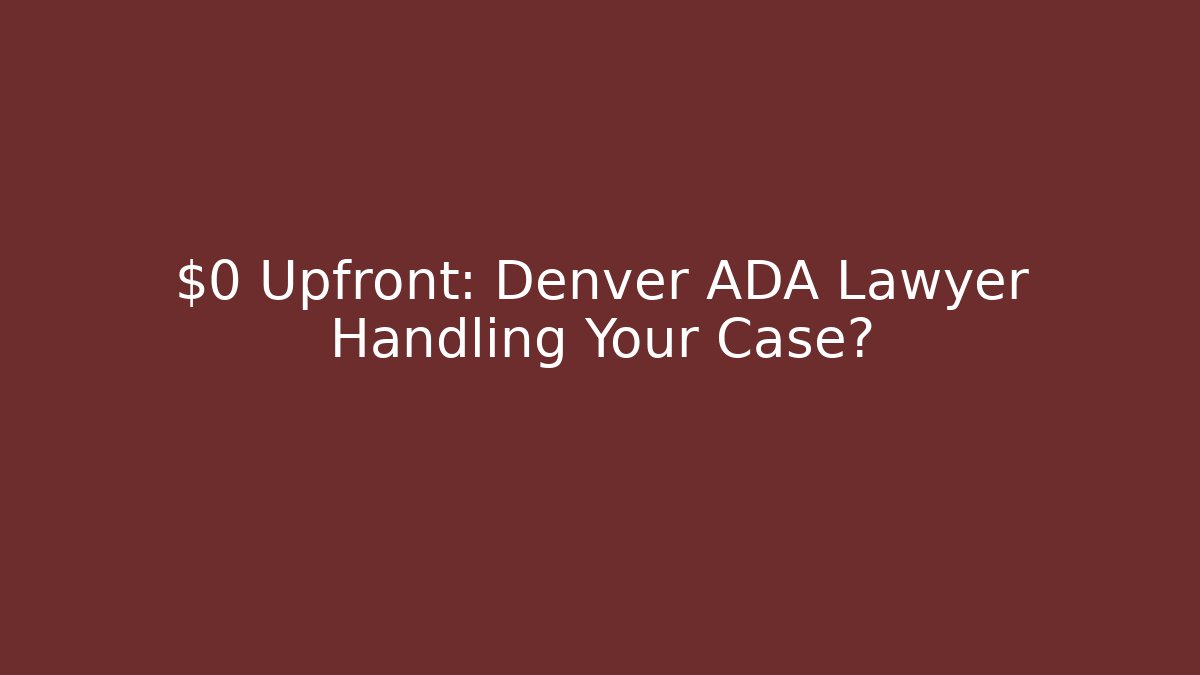 $0 Upfront: Denver ADA Lawyer Handling Your Case? - WealthxGroup