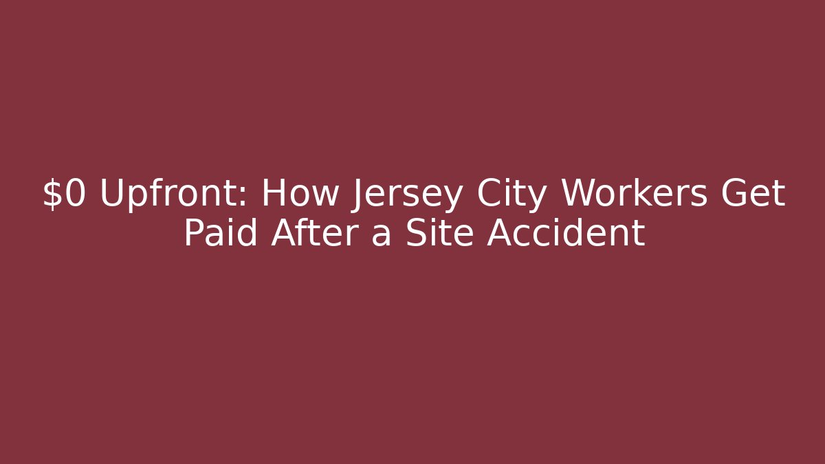 $0 Upfront: How Jersey City Workers Get Paid After a Site Accident