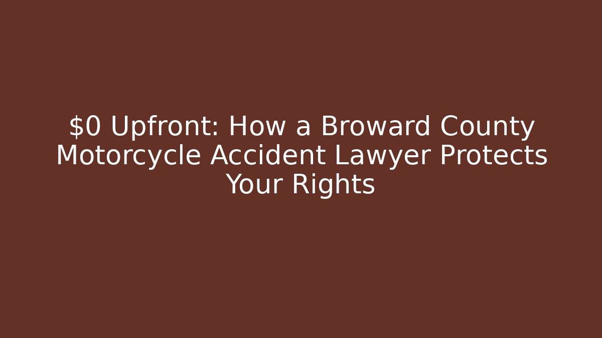 $0 Upfront: How a Broward County Motorcycle Accident Lawyer Protects Your Rights