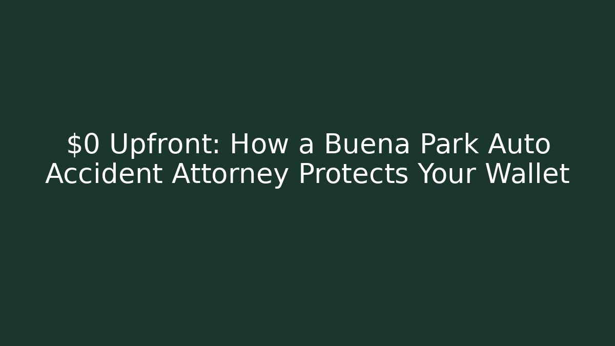 $0 Upfront: How a Buena Park Auto Accident Attorney Protects Your Wallet - WealthxGroup