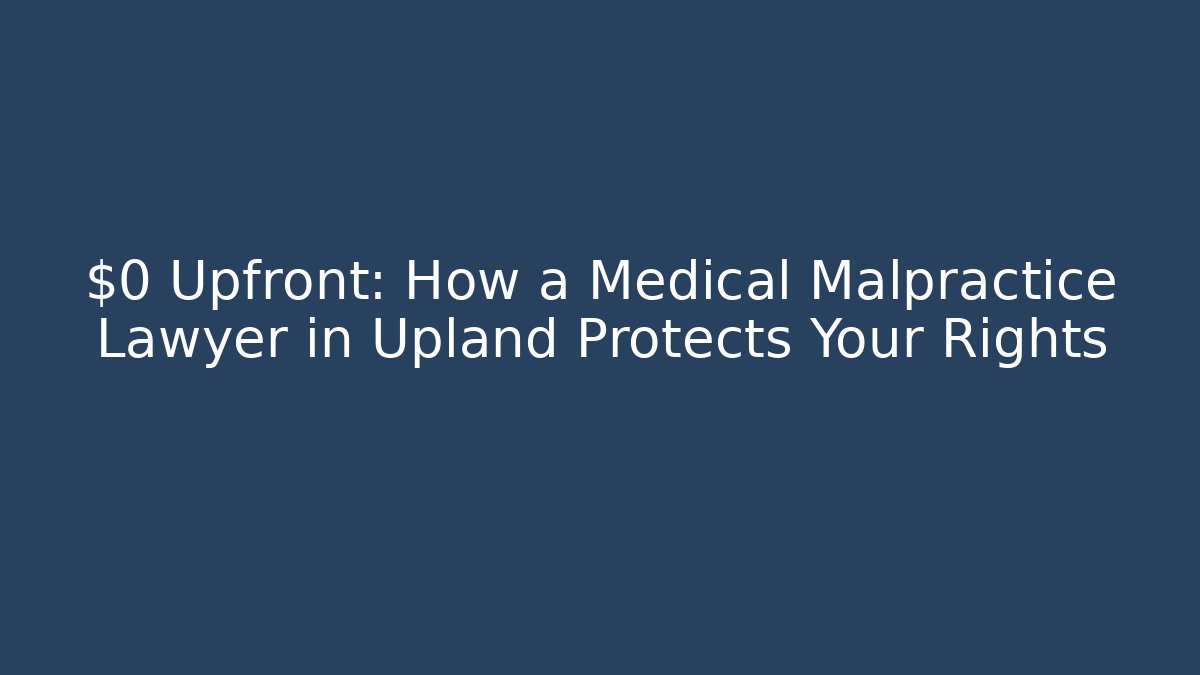 $0 Upfront: How a Medical Malpractice Lawyer in Upland Protects Your Rights - WealthxGroup