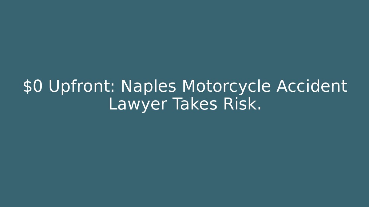 $0 Upfront: Naples Motorcycle Accident Lawyer Takes Risk.