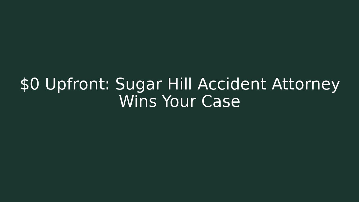 $0 Upfront: Sugar Hill Accident Attorney Wins Your Case