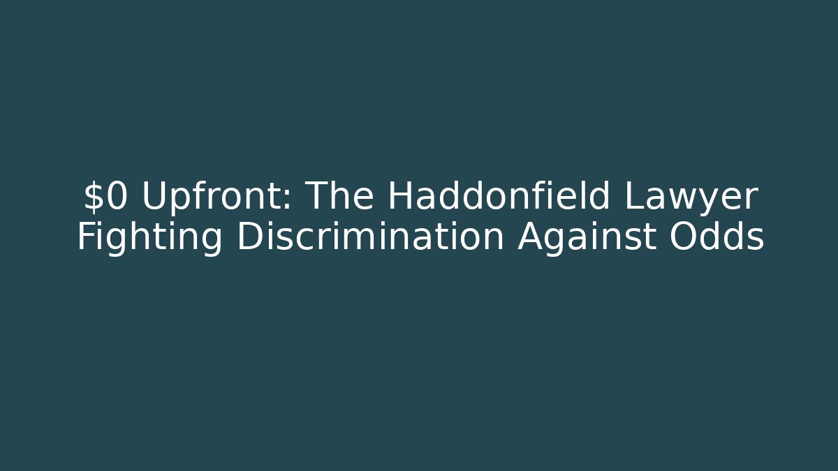 $0 Upfront: The Haddonfield Lawyer Fighting Discrimination Against Odds