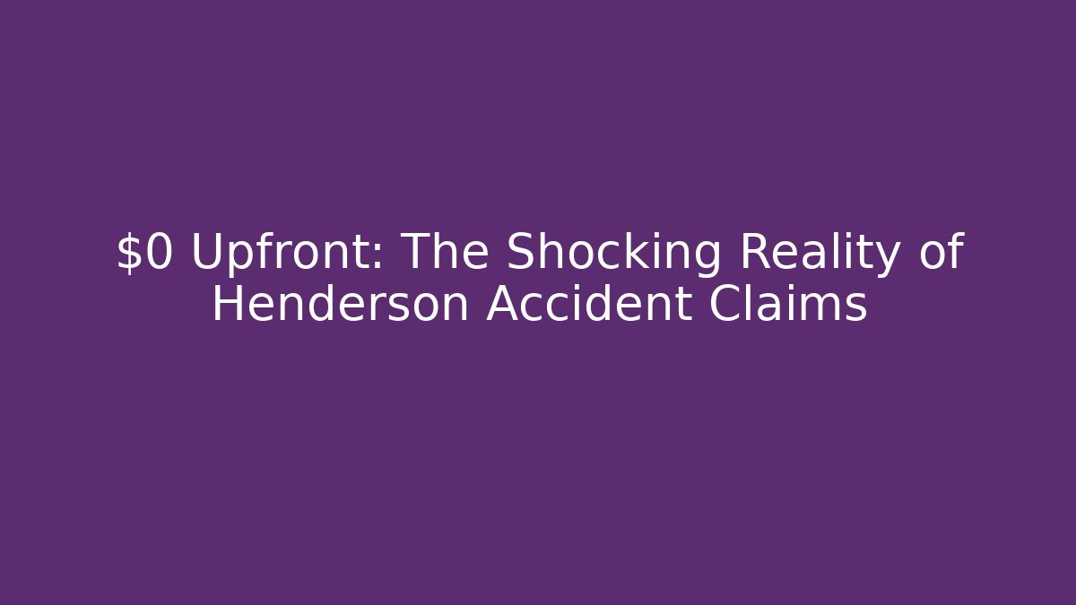 $0 Upfront: The Shocking Reality of Henderson Accident Claims