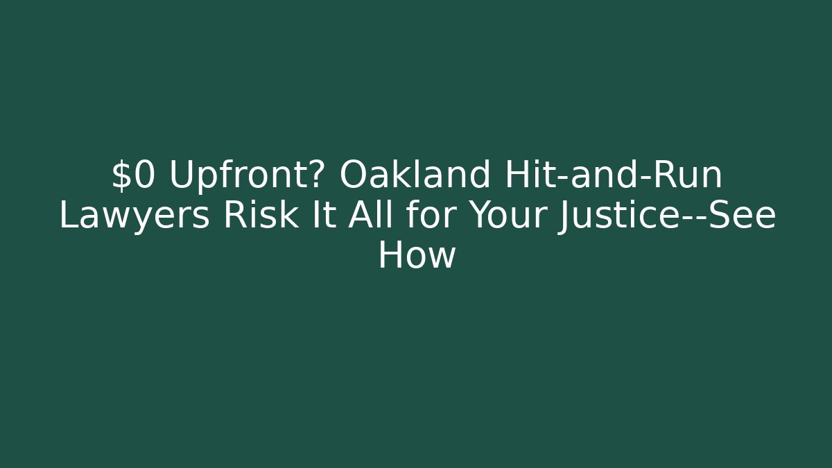 $0 Upfront? Oakland Hit-and-Run Lawyers Risk It All for Your Justice—See How