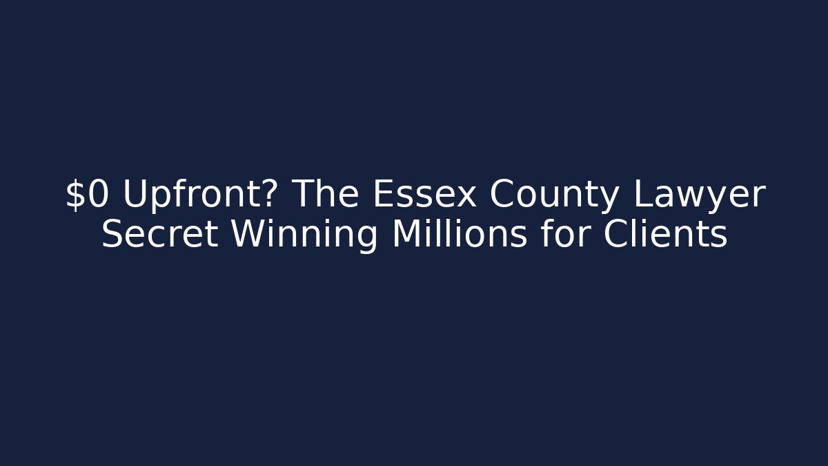$0 Upfront? The Essex County Lawyer Secret Winning Millions for Clients - WealthxGroup