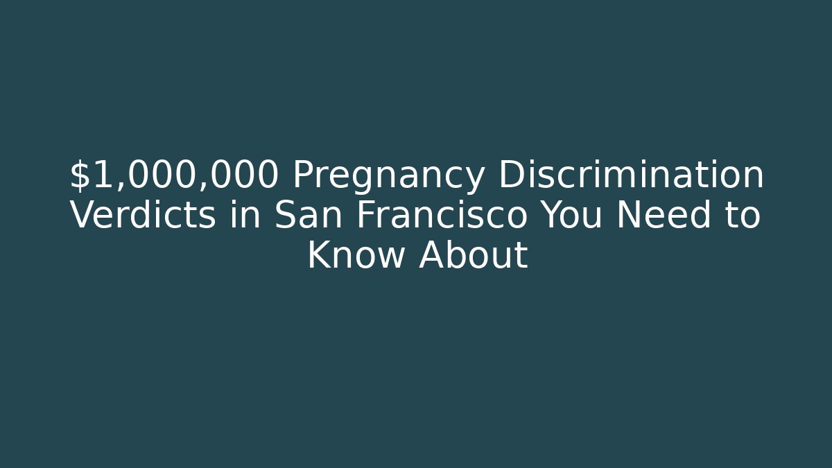 $1,000,000 Pregnancy Discrimination Verdicts in San Francisco You Need to Know About