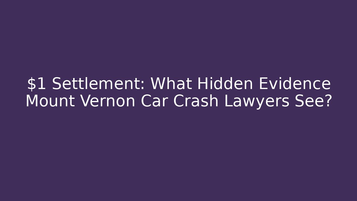 $1 Settlement: What Hidden Evidence Mount Vernon Car Crash Lawyers See?