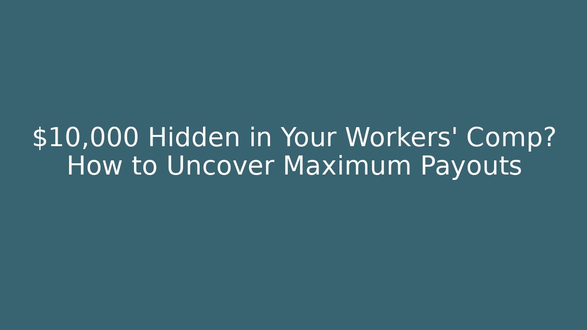 $10,000 Hidden in Your Workers' Comp? How to Uncover Maximum Payouts - WealthxGroup