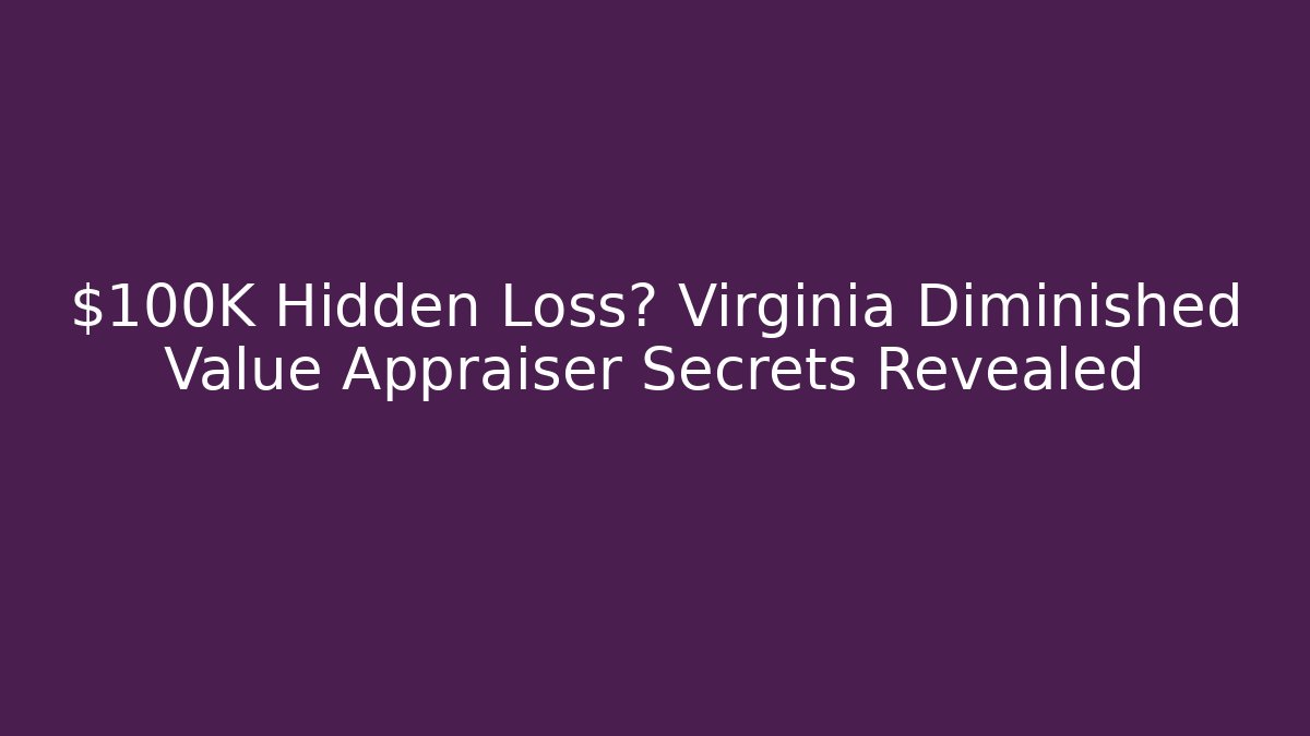 $100K+ Hidden Loss? Virginia Diminished Value Appraiser Secrets Revealed