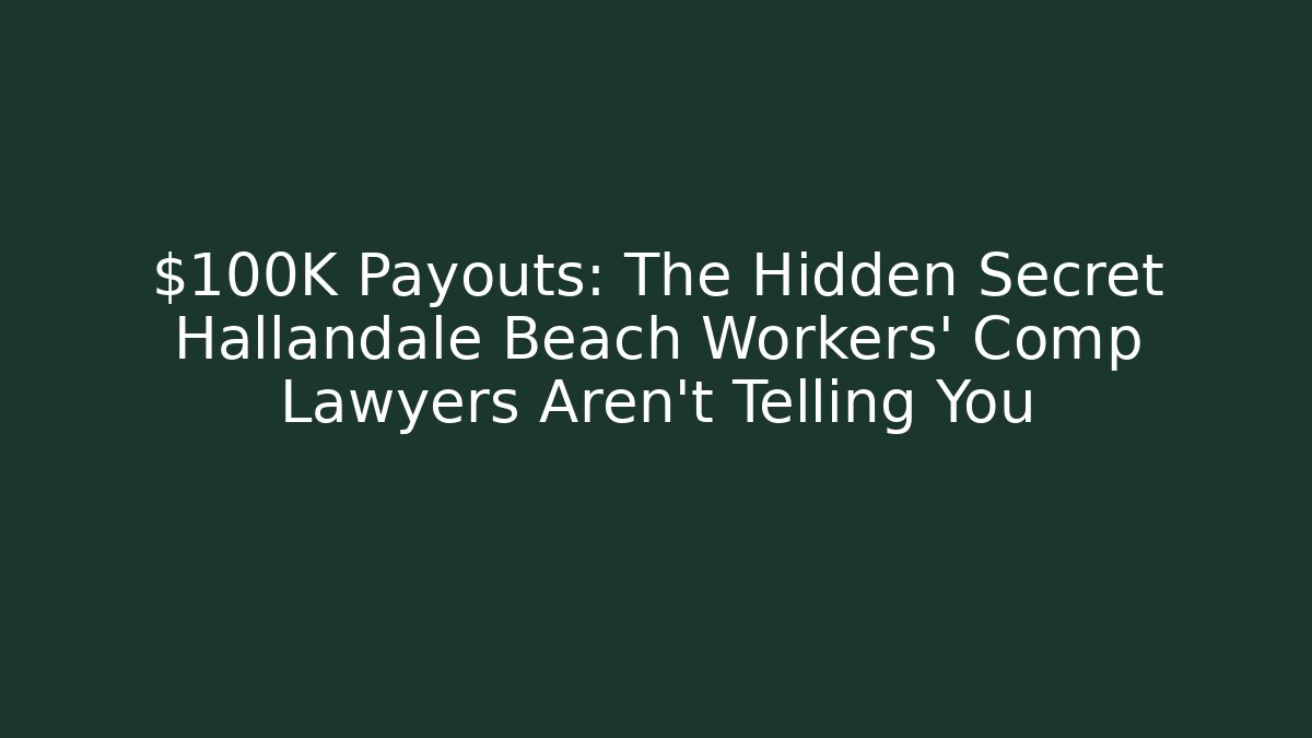 $100K+ Payouts: The Hidden Secret Hallandale Beach Workers' Comp Lawyers Aren't Telling You
