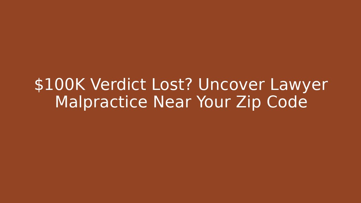 $100K Verdict Lost? Uncover Lawyer Malpractice Near Your Zip Code - WealthxGroup
