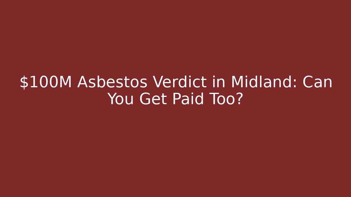 $100M Asbestos Verdict in Midland: Can You Get Paid Too?