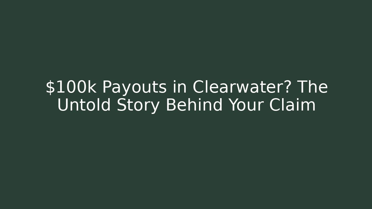 $100k Payouts in Clearwater? The Untold Story Behind Your Claim