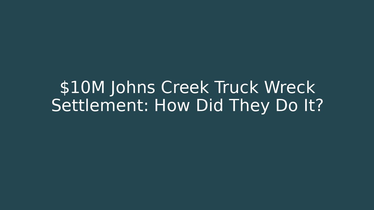 $10M Johns Creek Truck Wreck Settlement: How Did They Do It?