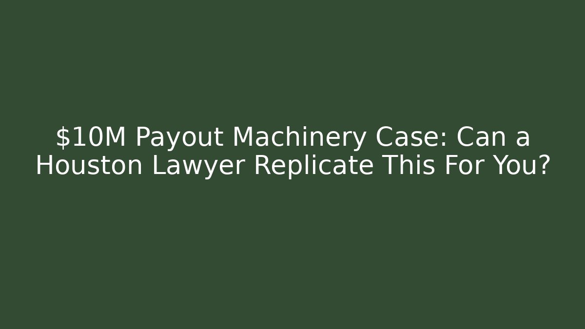$10M Payout Machinery Case: Can a Houston Lawyer Replicate This For You? - WealthxGroup