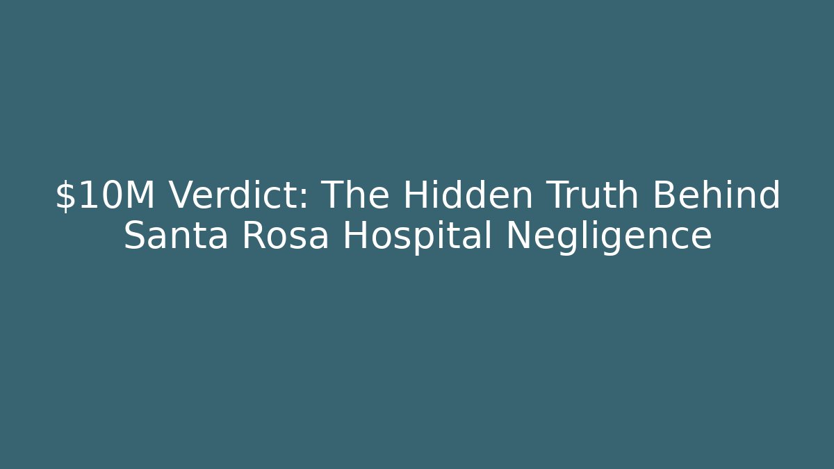 $10M Verdict: The Hidden Truth Behind Santa Rosa Hospital Negligence