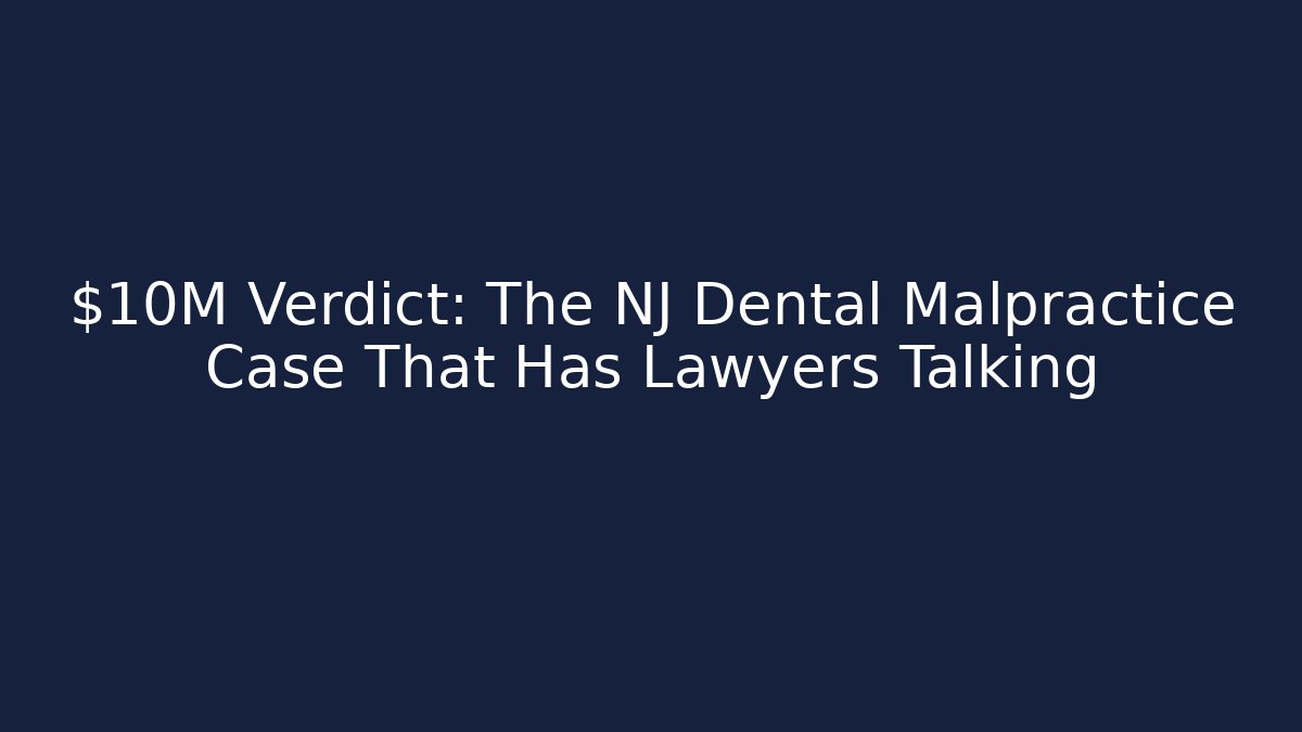 $10M Verdict: The NJ Dental Malpractice Case That Has Lawyers Talking