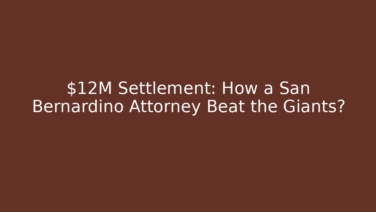$12M Settlement: How a San Bernardino Attorney Beat the Giants?