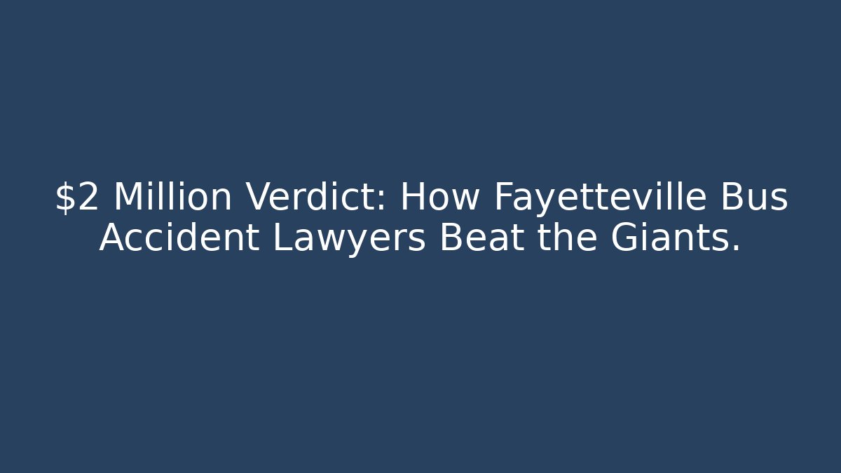 $2 Million Verdict: How Fayetteville Bus Accident Lawyers Beat the Giants.