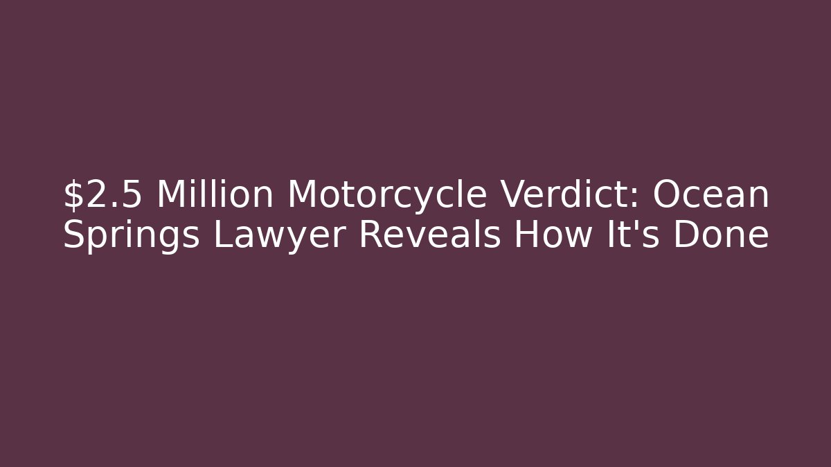 $2.5 Million Motorcycle Verdict: Ocean Springs Lawyer Reveals How It's Done