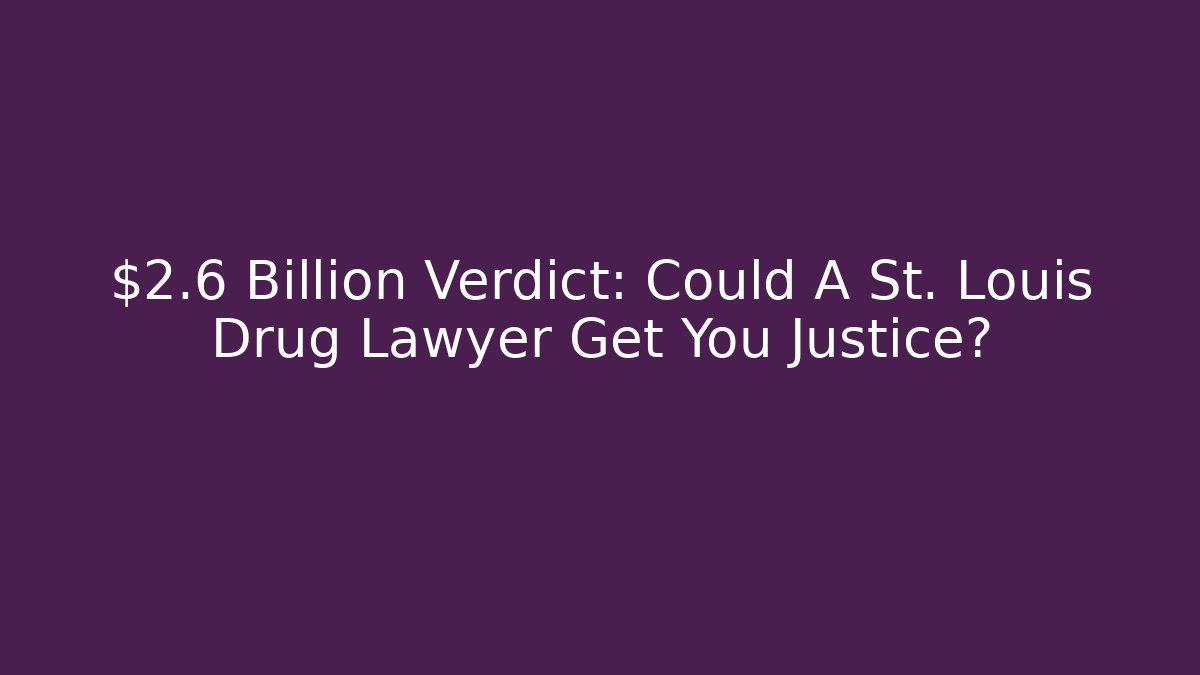 $2.6 Billion Verdict: Could A St. Louis Drug Lawyer Get You Justice?