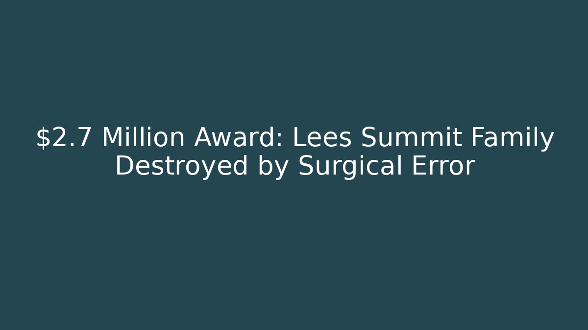 $2.7 Million Award: Lees Summit Family Destroyed by Surgical Error