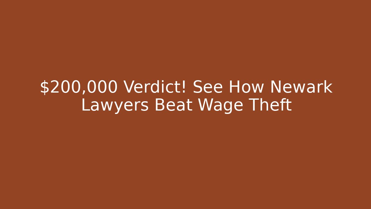 $200,000 Verdict! See How Newark Lawyers Beat Wage Theft