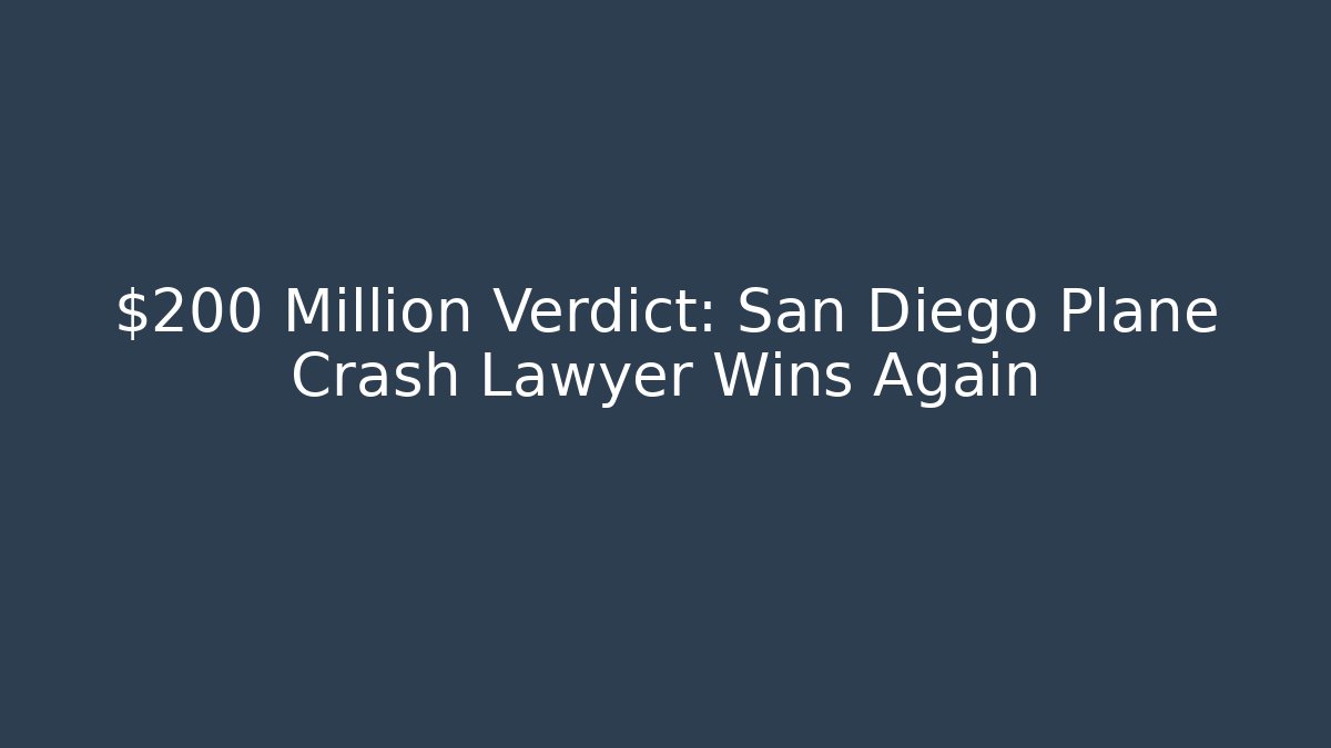 $200 Million Verdict: San Diego Plane Crash Lawyer Wins Again