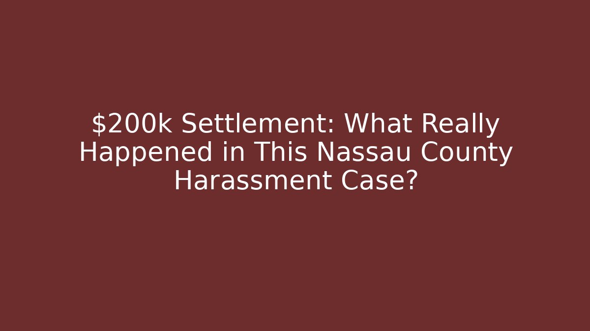$200k Settlement: What Really Happened in This Nassau County Harassment Case?