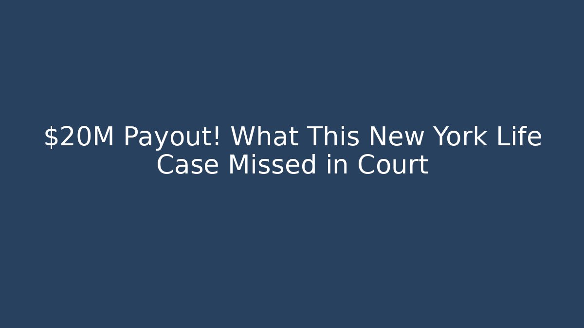 $20M Payout! What This New York Life Case Missed in Court