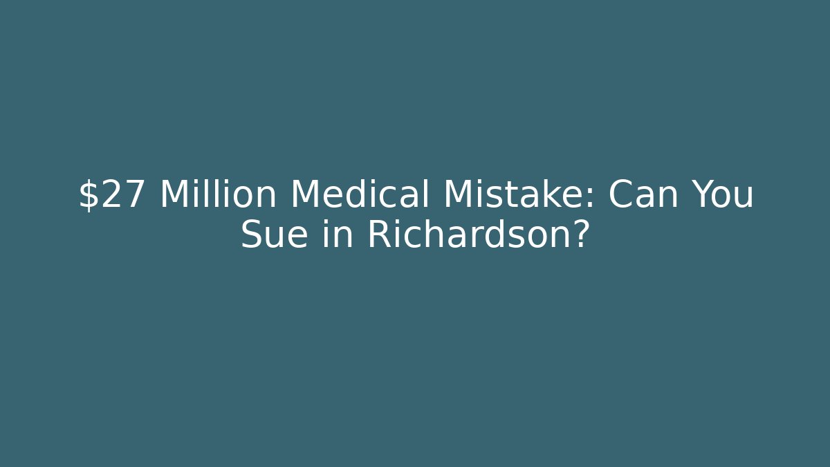 $27 Million Medical Mistake: Can You Sue in Richardson?