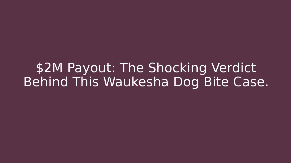 $2M Payout: The Shocking Verdict Behind This Waukesha Dog Bite Case.