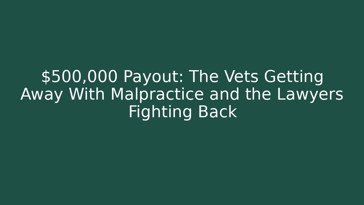 $500,000 Payout: The Vets Getting Away With Malpractice and the Lawyers Fighting Back