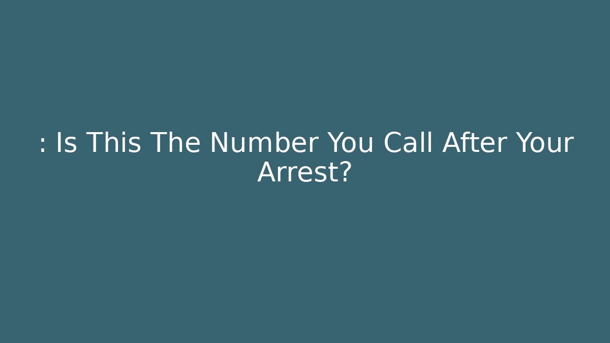 : Is This The Number You Call After Your Arrest? - WealthxGroup
