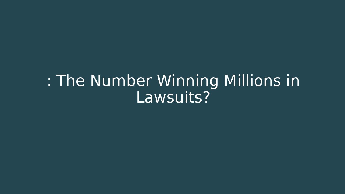 : The Number Winning Millions in Lawsuits?