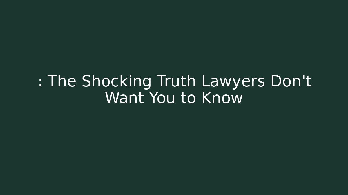 : The Shocking Truth Lawyers Don't Want You to Know