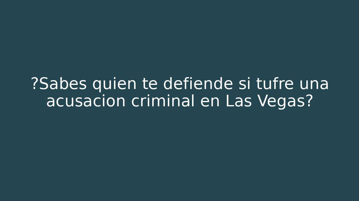 ¿Sabes quién te defiende si tufre una acusación criminal en Las Vegas?