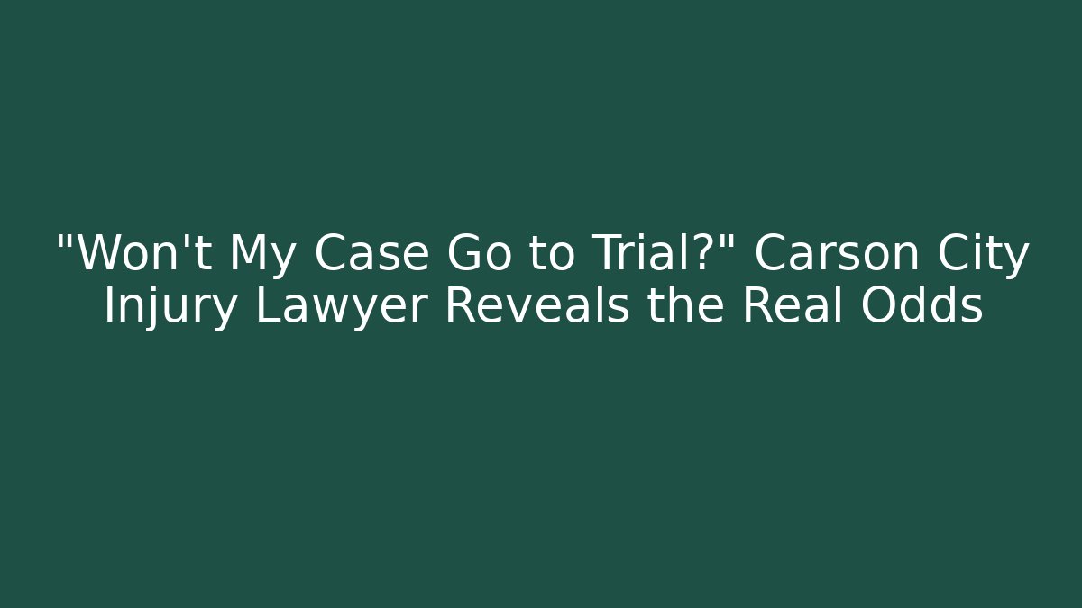 “Won’t My Case Go to Trial?” Carson City Injury Lawyer Reveals the Real Odds