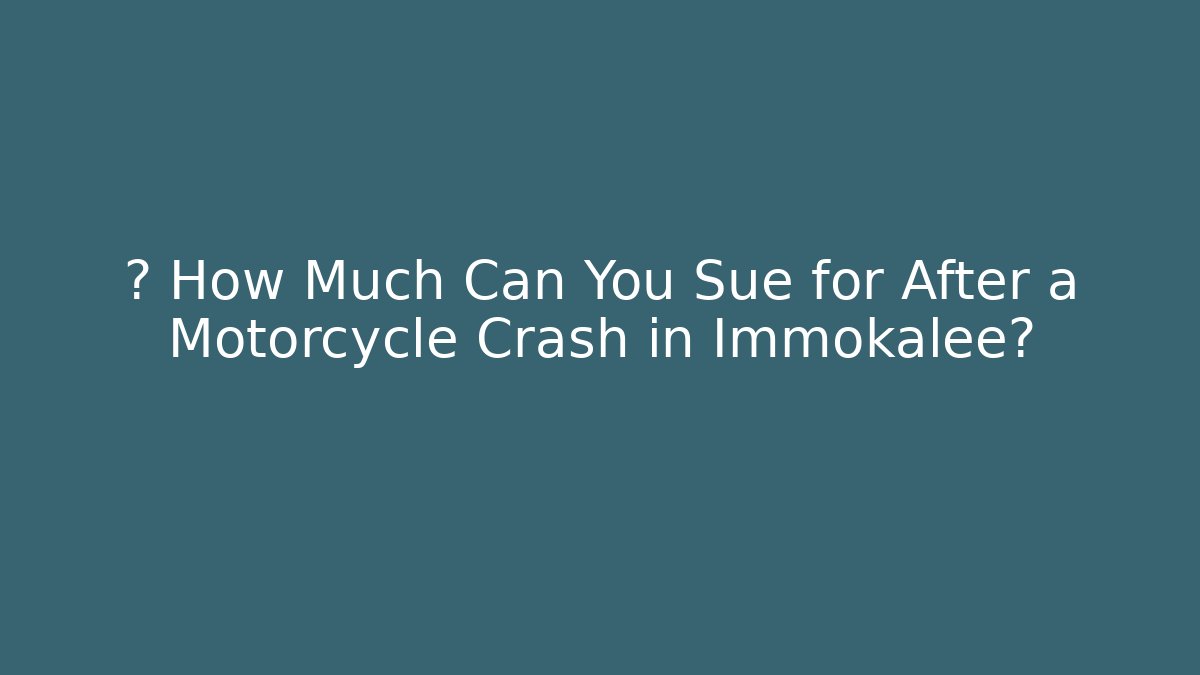 🆘 How Much Can You Sue for After a Motorcycle Crash in Immokalee?