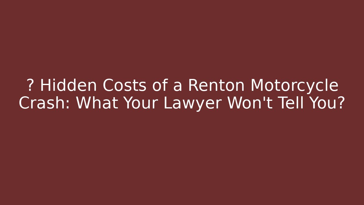 💥 Hidden Costs of a Renton Motorcycle Crash: What Your Lawyer Won’t Tell You?