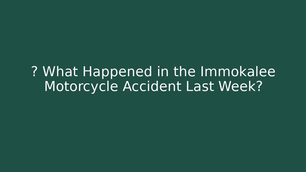 💥 What Happened in the Immokalee Motorcycle Accident Last Week?